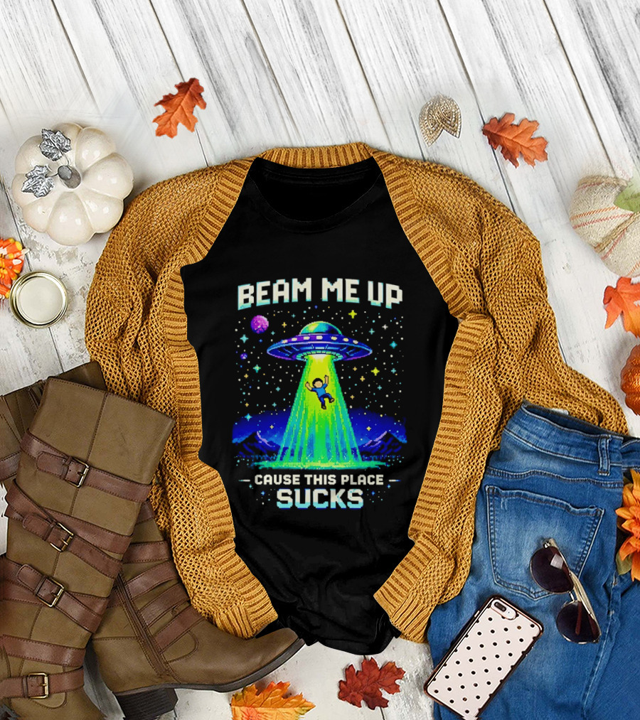 Beam Me Up UFO Abduction Cause This Place Sucks Alien Spaceship T-Shirt