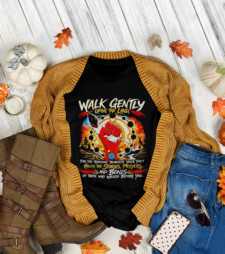 Walk Gently Upon the Land Holding the Stories Prayers and Bones T-Shirt