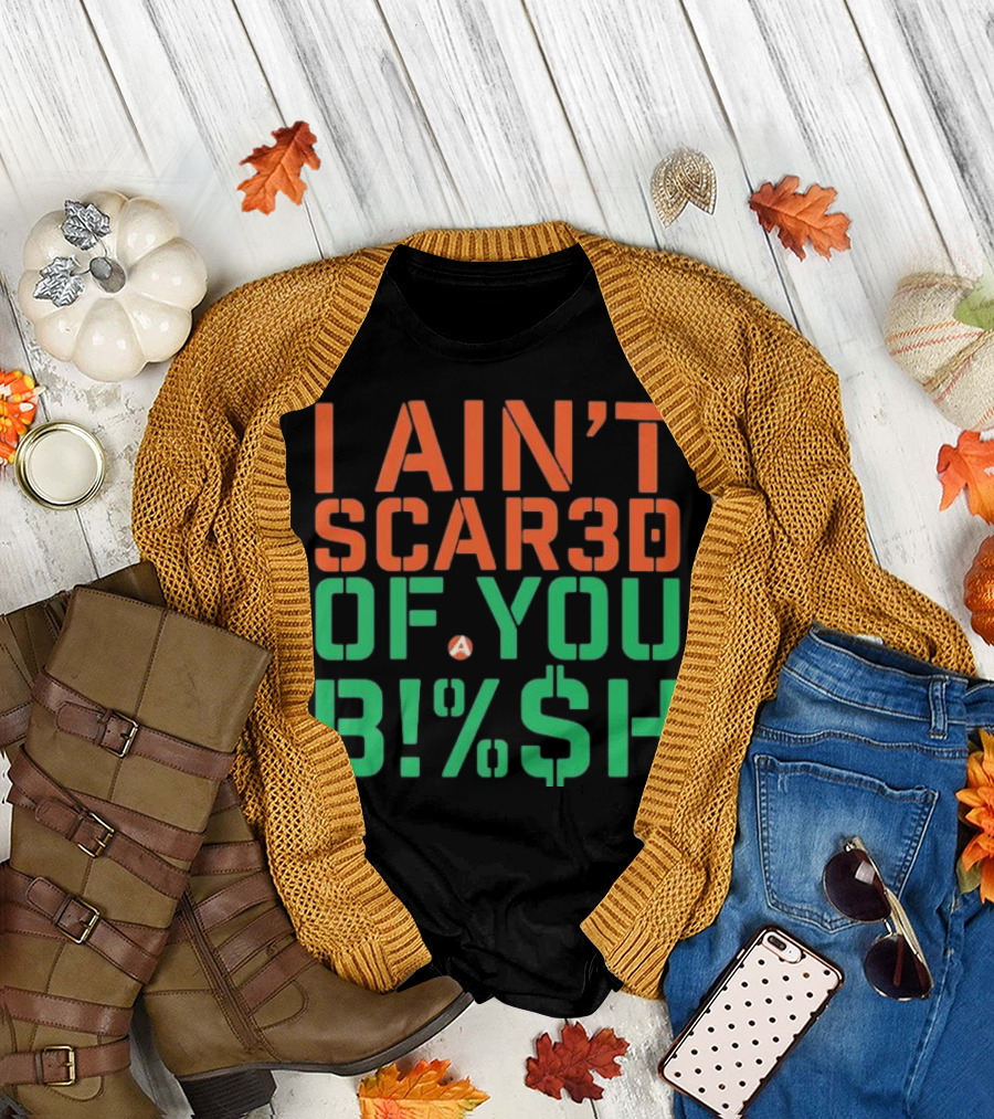 I ain’t scared of you bish T-Shirt