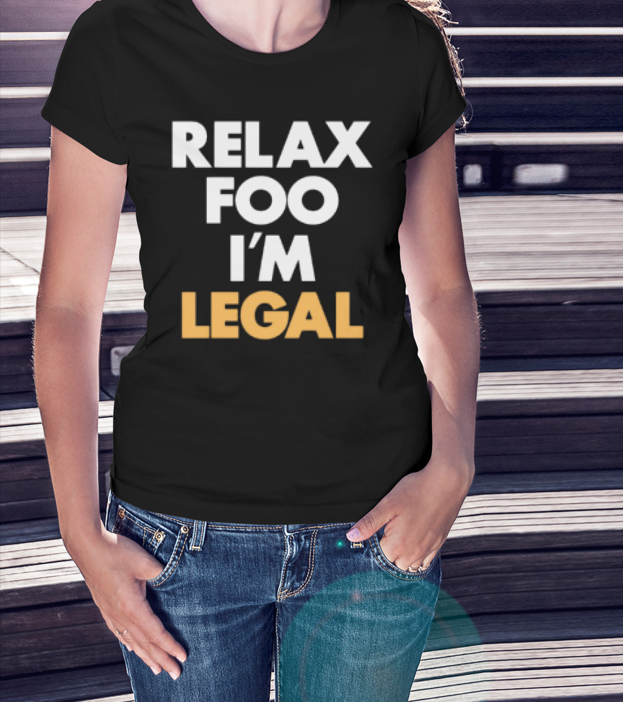 RELAX FOO I'M LEGAL T-Shirt