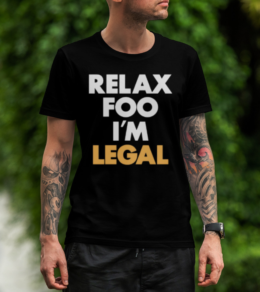 RELAX FOO I'M LEGAL T-Shirt