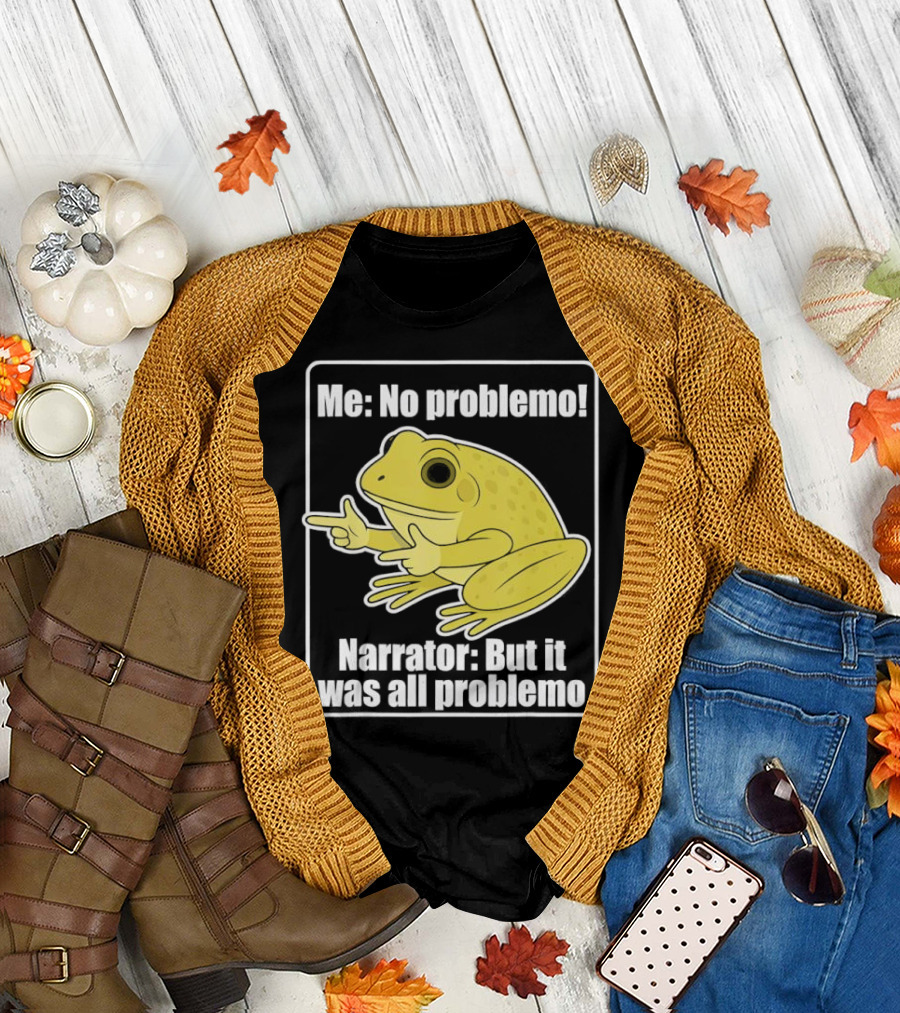 Me No Problemo Frog Meme Narrator But It Was All Problemo T-Shirt