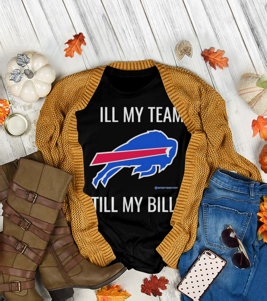 ILL My Team Still My Bills T-Shirt
