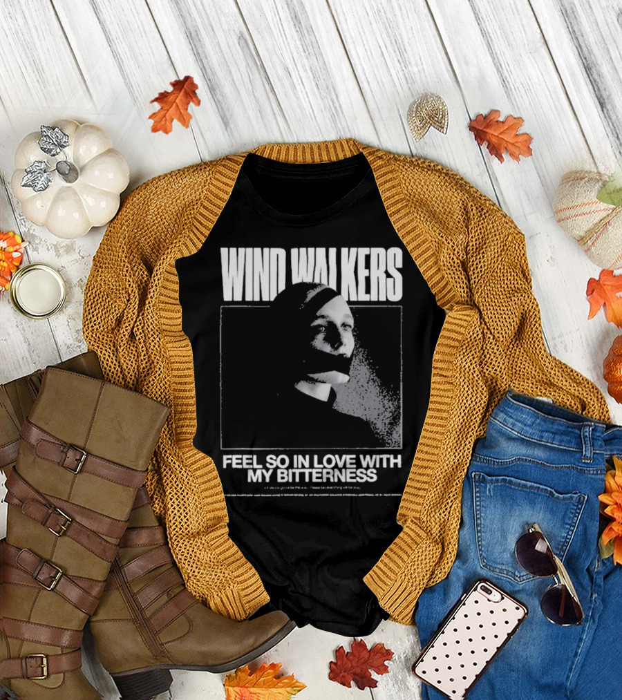 Wind Walkers Feel So In Love With My Bitterness T-Shirt