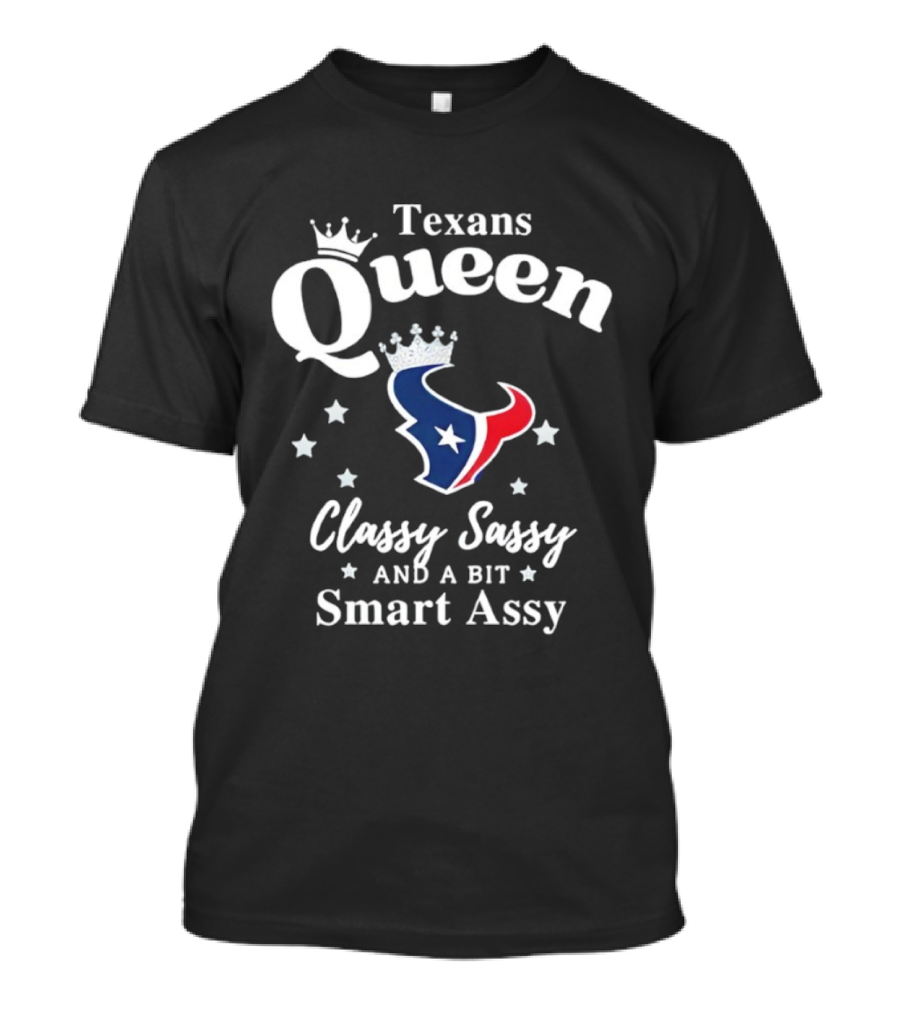 Texans Queen Classy Sassy And A Bit Smart Assy Football Fan Apparel T-Shirt