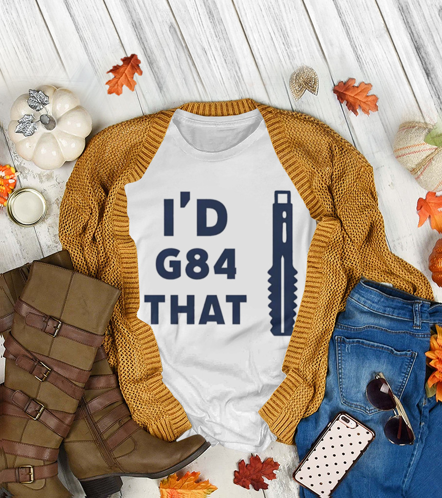 I'd G84 That Machine Tool CNC Machining Fun Phrase T-Shirt