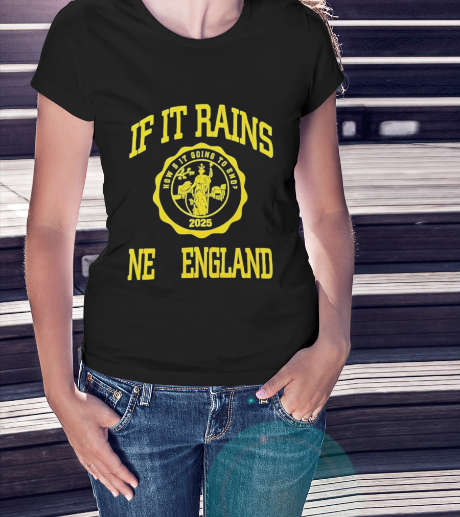 IF IT RAINS HOW'S IT GOING TO END 2025 NE ENGLAND T-Shirt