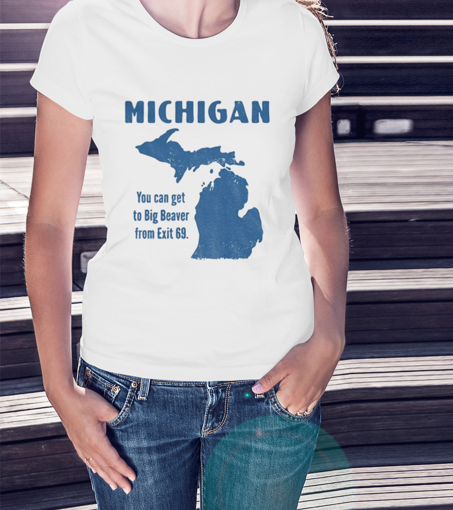Michigan You Can Get To Big Beaver From Exit 69 Map T-Shirt