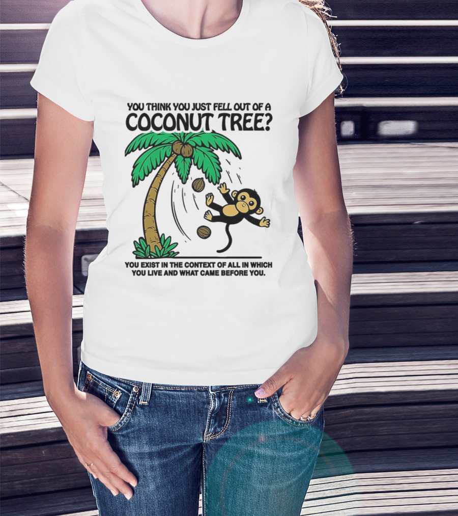 You Think You Just Fell Out Of A Coconut Tree Monkey Tree Context T-Shirt
