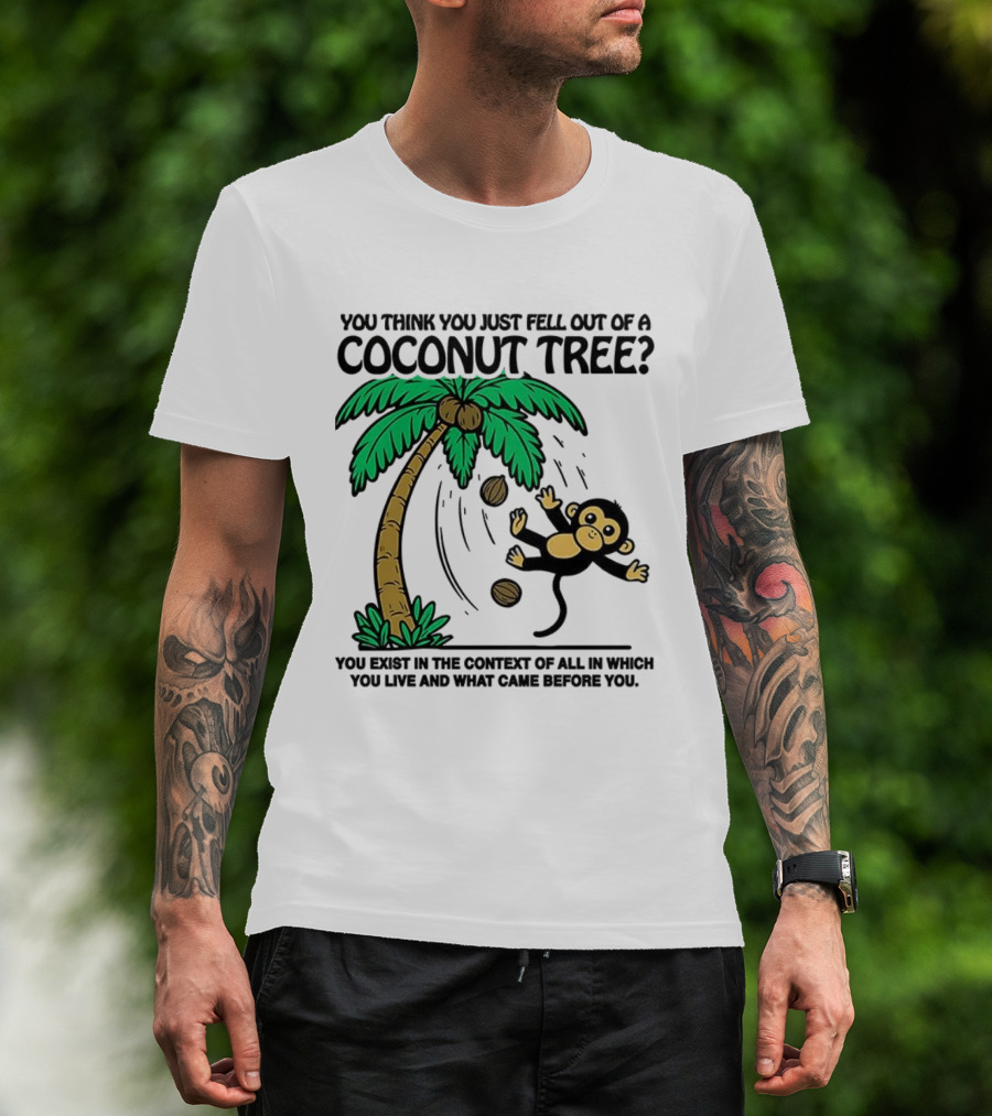 You Think You Just Fell Out Of A Coconut Tree Monkey Tree Context T-Shirt