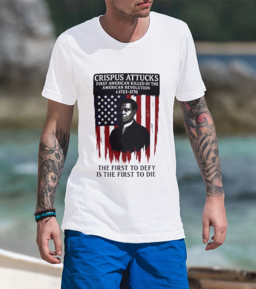 Crispus Attucks First American Killed In The Revolution The First To Defy Is The First To Die American Flag Background T-Shirt
