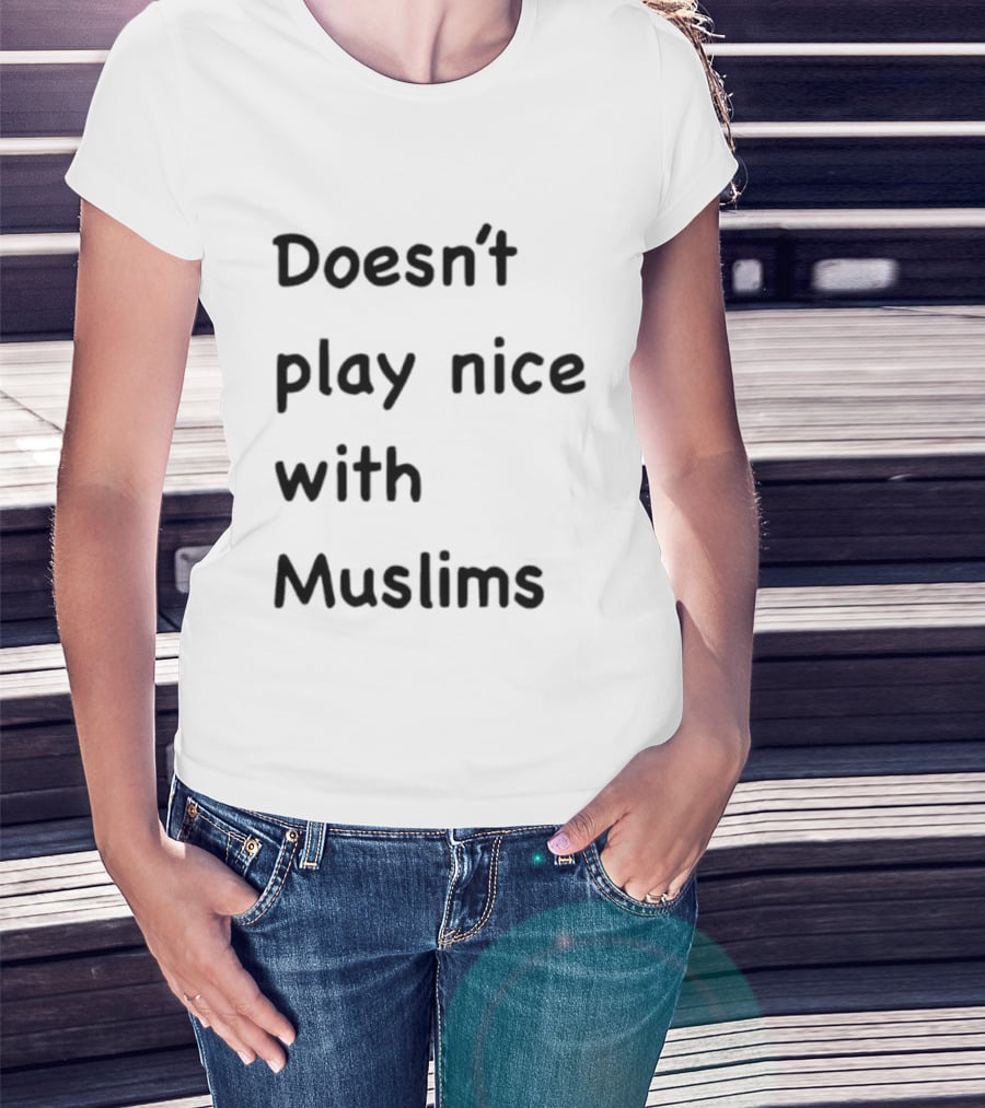Doesn’t Play Nice With Muslims T-Shirt