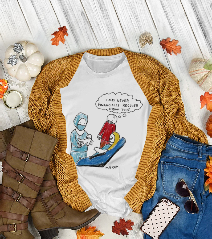 Dentist Visit Humor I May Never Financially Recover From This T-Shirt