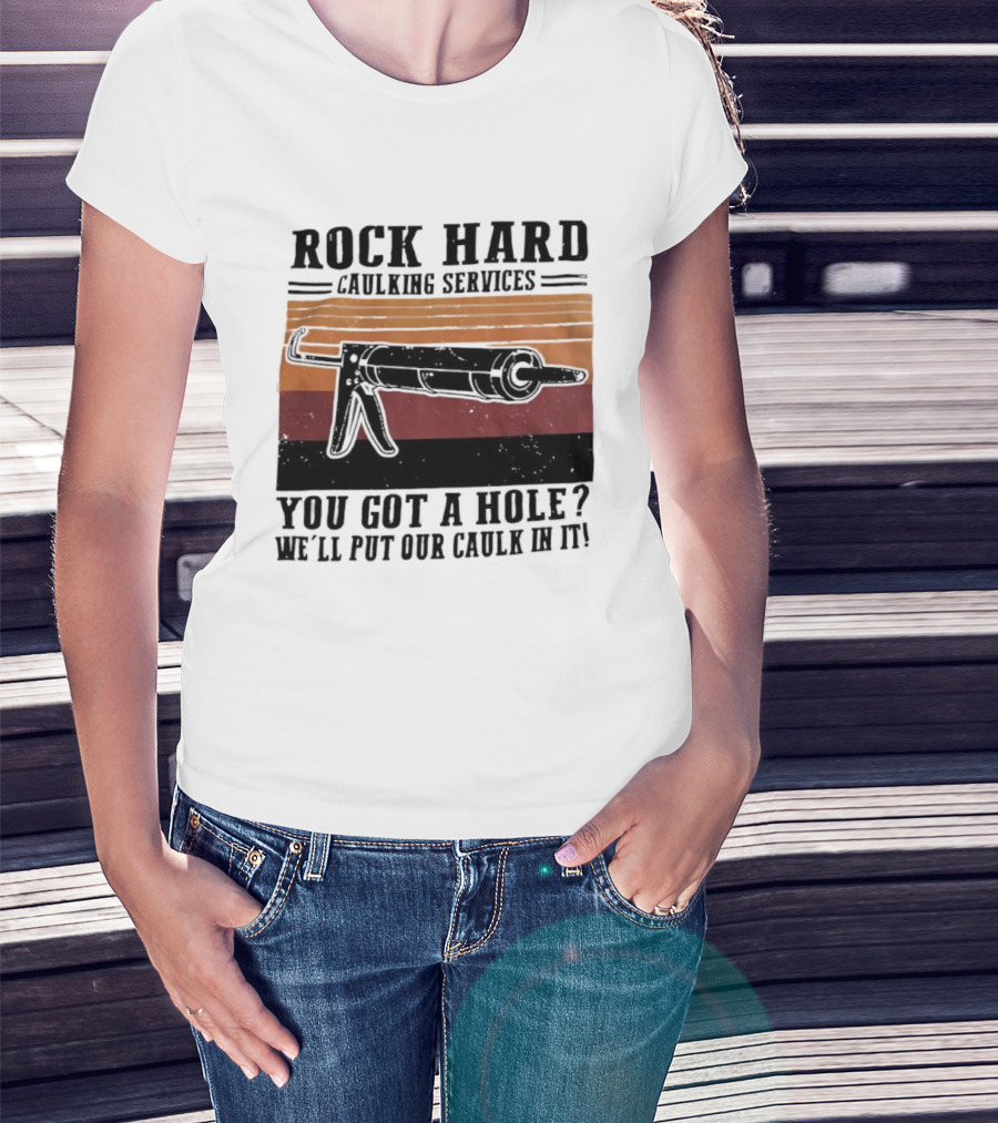 Rock Hard Caulking Services You Got A Hole Let Me Put Our Caulk In It Retro Style T-Shirt