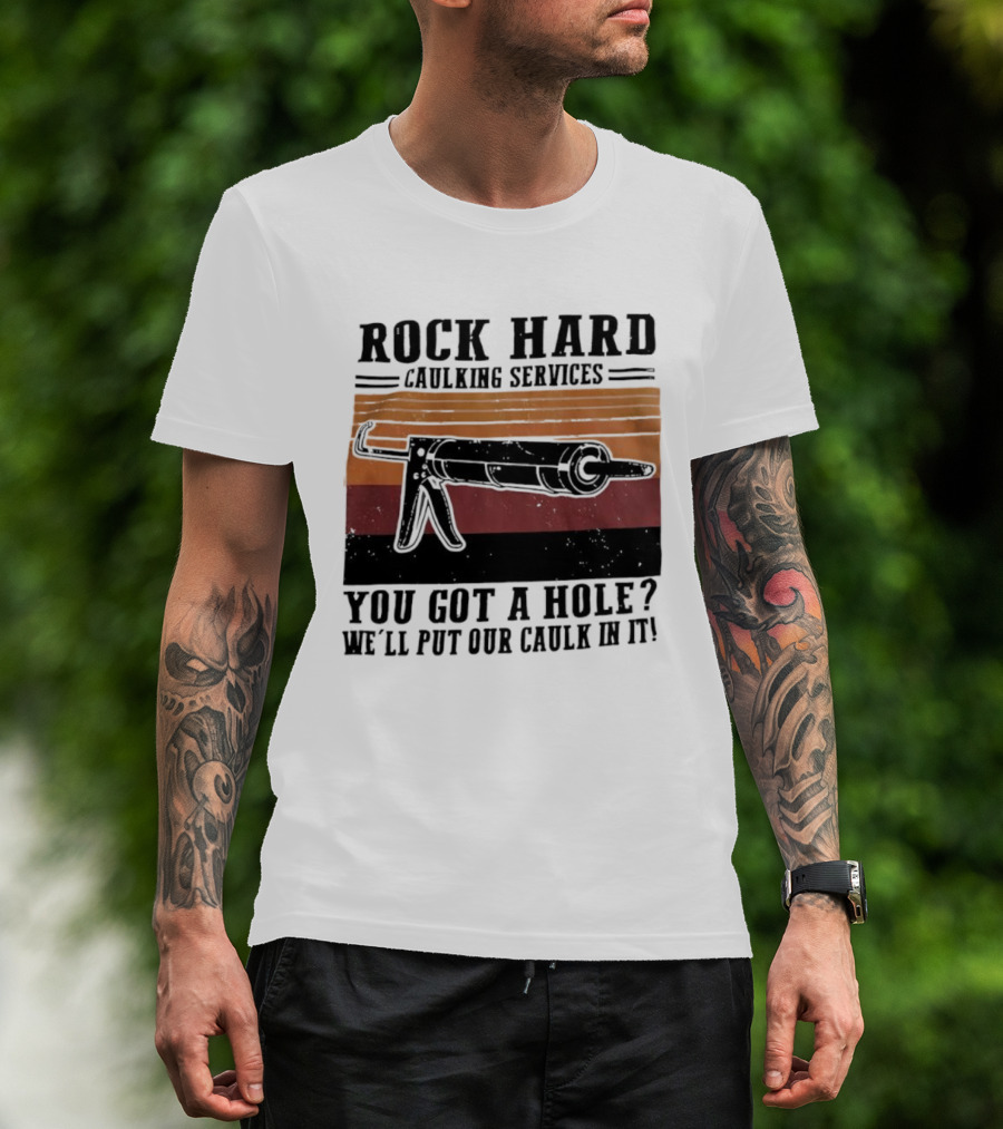 Rock Hard Caulking Services You Got A Hole Let Me Put Our Caulk In It Retro Style T-Shirt