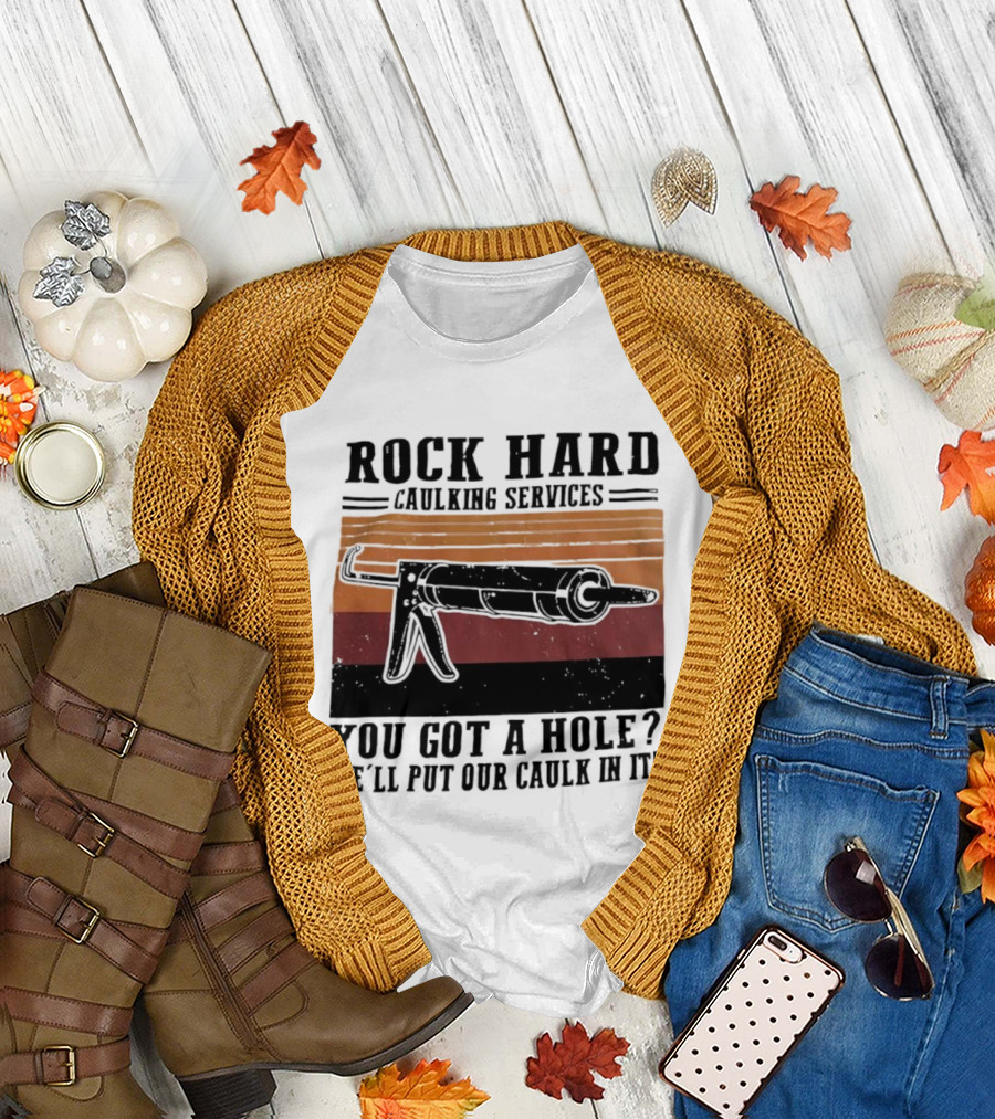 Rock Hard Caulking Services You Got a Hole Let Me Put Our Caulk in It Retro Style T-Shirt