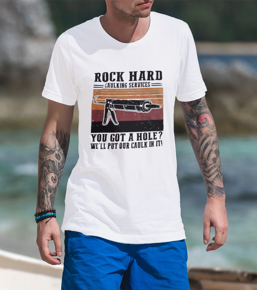 Rock Hard Caulking Services You Got A Hole Let Me Put Our Caulk In It Retro Style T-Shirt