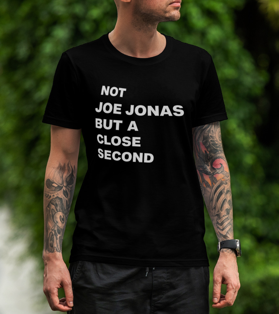 Not Joe Jonas But A Close Second T-Shirt