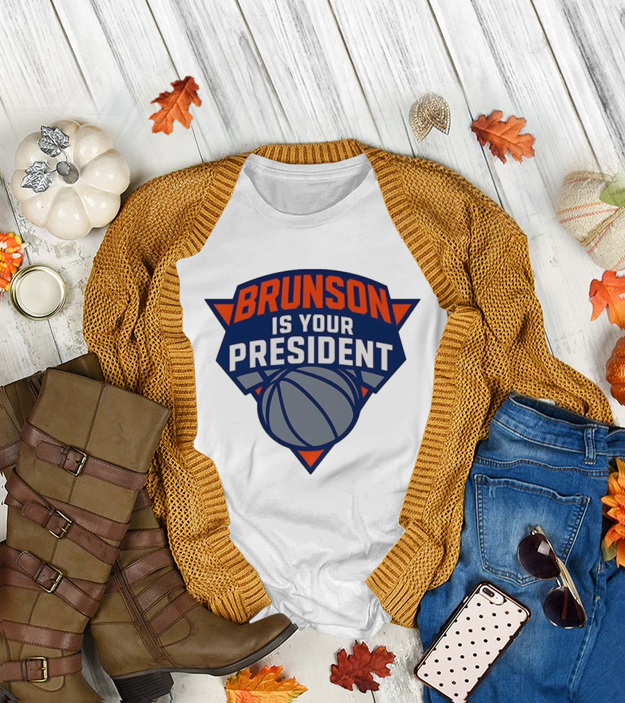 Brunson Is Your President New York Knicks Basketball Fan Gear T-Shirt