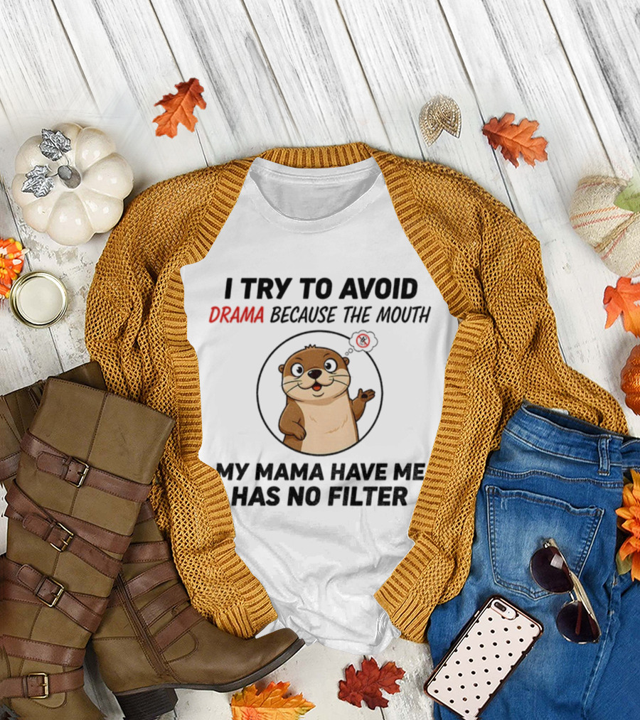 I Try to Avoid Drama Because the Mouth My Mama Have Me Has No Filter Otter T-Shirt