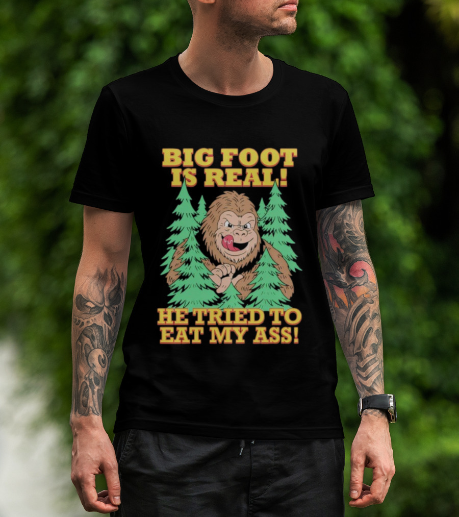 Big Foot Is Real He Tried To Eat My Ass Funny Sasquatch Quote T-Shirt