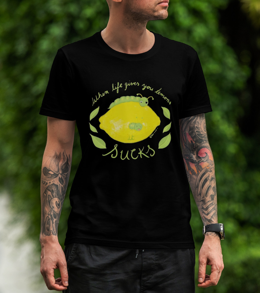When Life Gives You Lemons It Sucks Funny Caterpillar T-Shirt