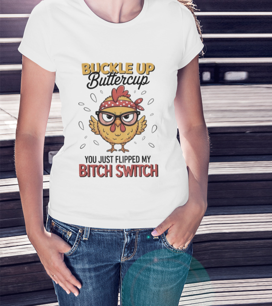 Buckle Up Buttercup Rooster Meme You Just Flipped My Bitch Switch T-Shirt