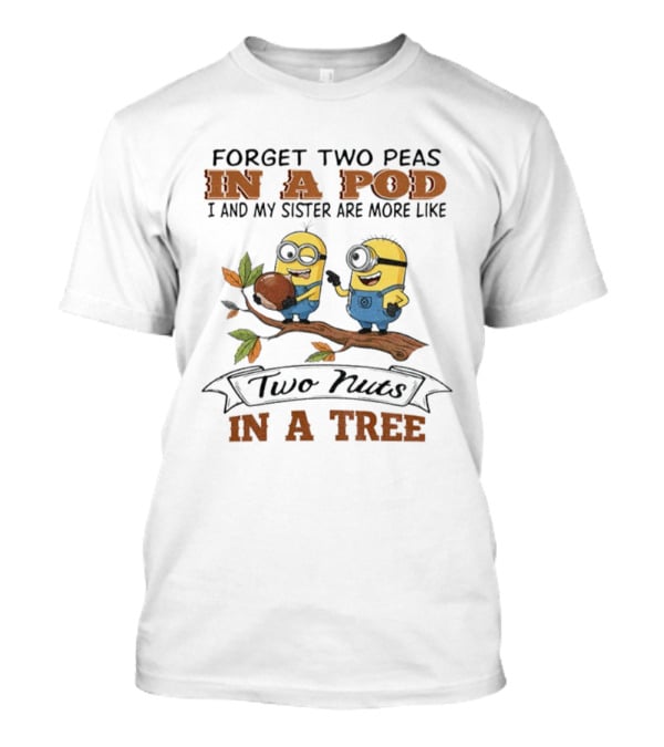 Forget Two Peas In A Pod I And My Sister Are More Like Two Nuts In A Tree Minions T-Shirt