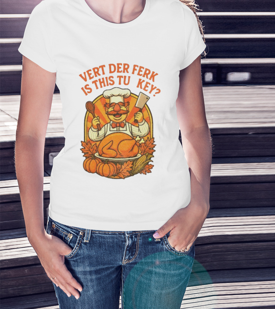 Vert Der Ferk Is This Tu Key Swedish Chef Thanksgiving Funny Turkey Day T-Shirt