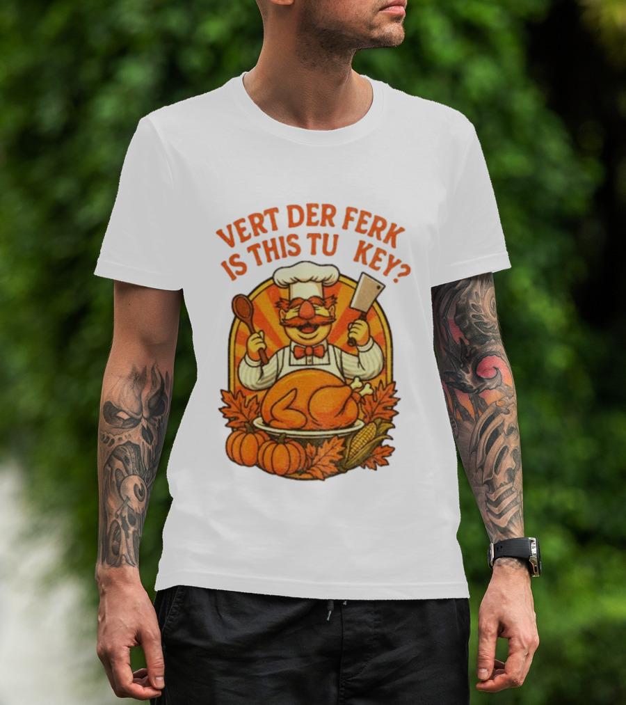 Vert Der Ferk Is This Tu Key Swedish Chef Thanksgiving Funny Turkey Day T-Shirt