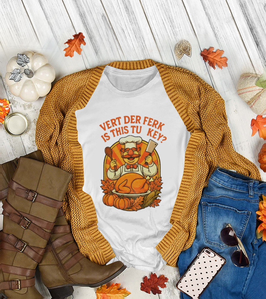 Vert Der Ferk Is This Tu Key Swedish Chef Thanksgiving Funny Turkey Day T-Shirt