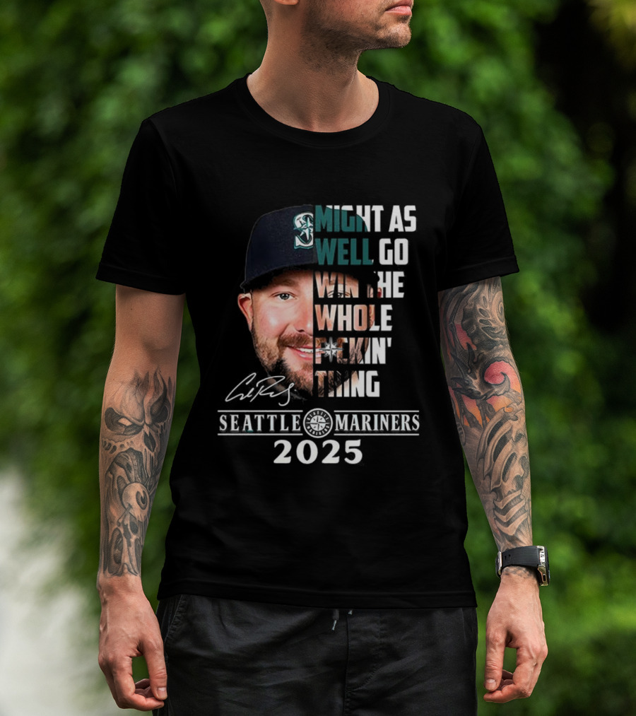 Seattle Mariners Cal Raleigh 2025 Might As Well Go Win The Whole Dang Thing T-Shirt