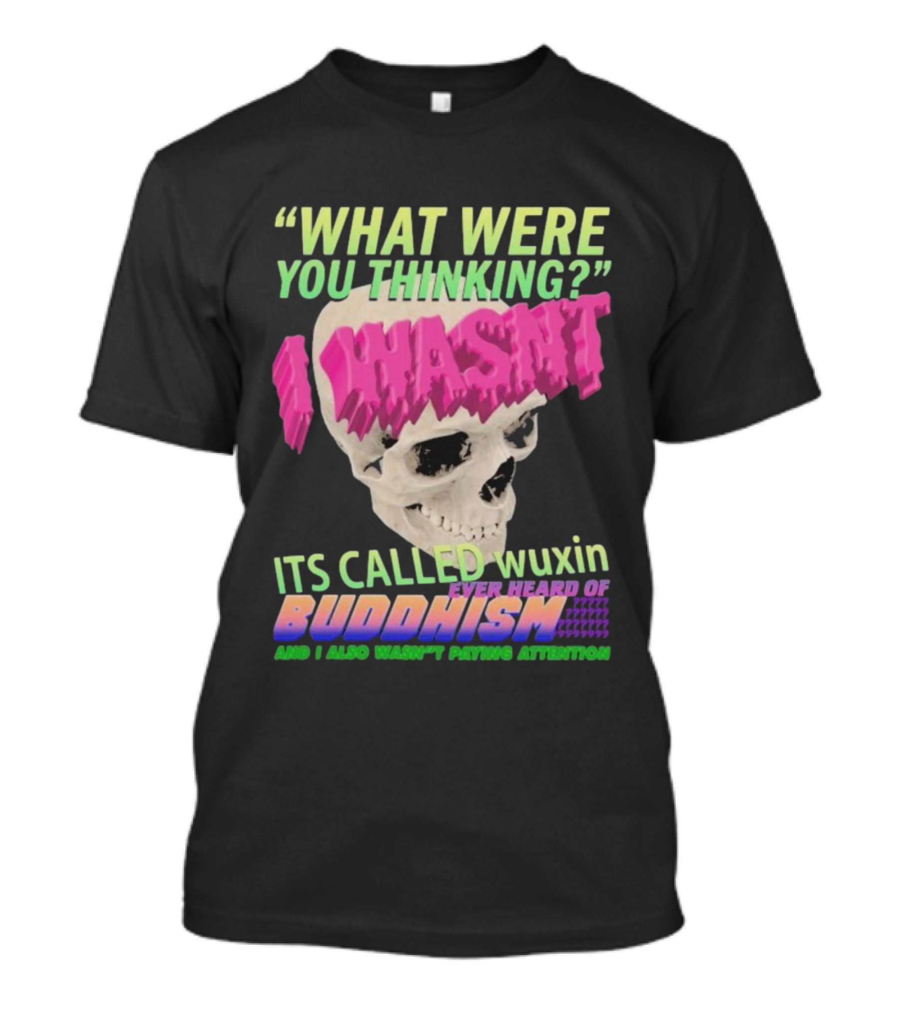 What Were You Thinking I Wasn't Its Called Wuxin Ever Heard Of Buddhism Skull T-Shirt