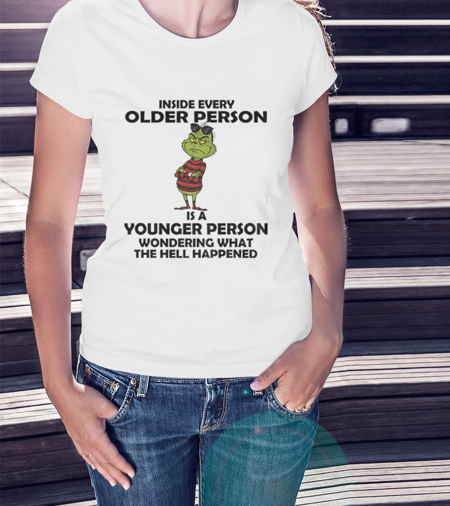 Inside Every Older Person Is A Younger Person Wondering What The Hell Happened Grinch Christmas T-Shirt