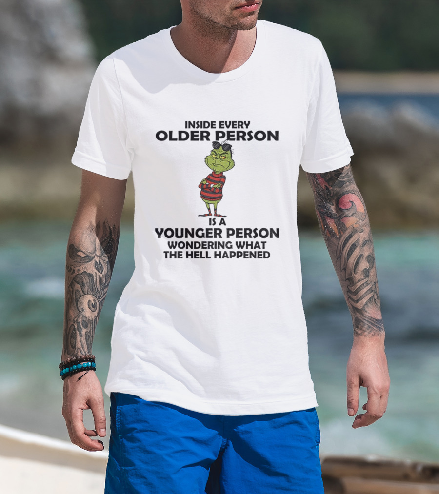 Inside Every Older Person Is A Younger Person Wondering What The Hell Happened Grinch Christmas T-Shirt