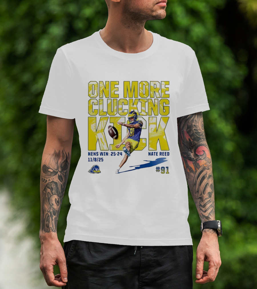 One More Clucking Kick Nate Reed Hens Win 25-24 11/8/25 #91 T-Shirt