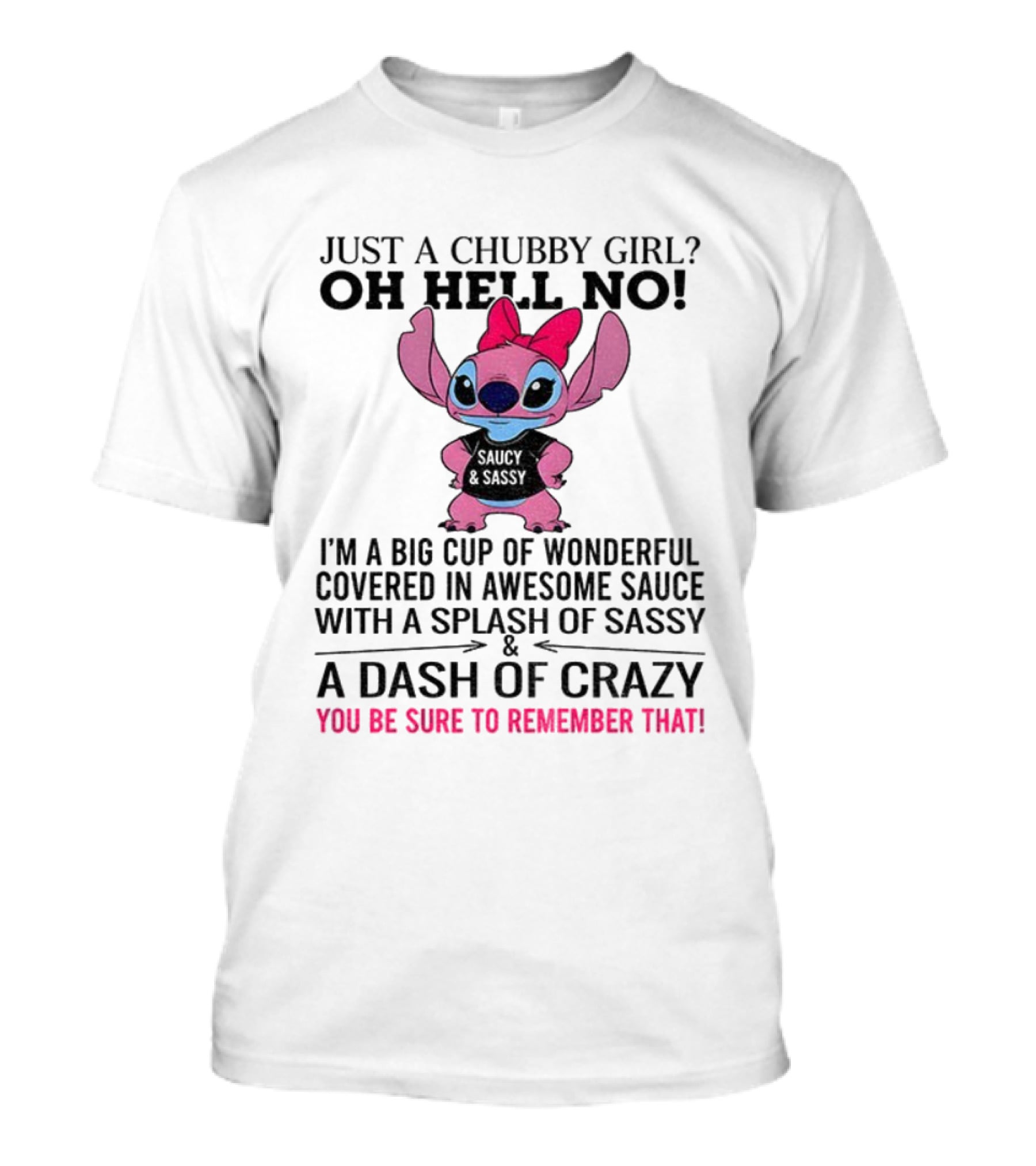Stitch Just A Chubby Girl Oh Hell No I'm A Big Cup Of Wonderful Covered In Awesome Sauce With A Splash Of Sassy And A Dash Of Crazy T-Shirt