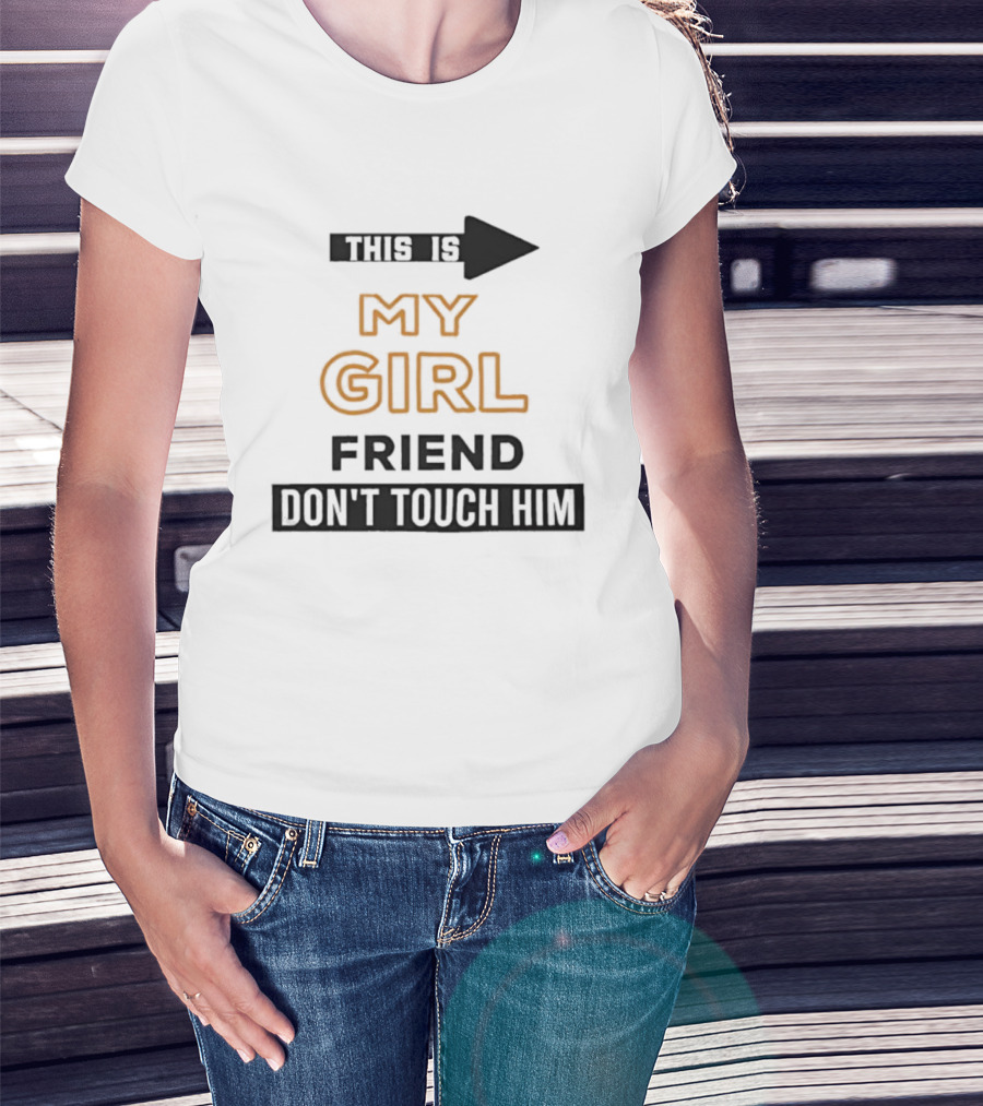 This Is My Girlfriend Friend Don't Touch Him T-Shirt