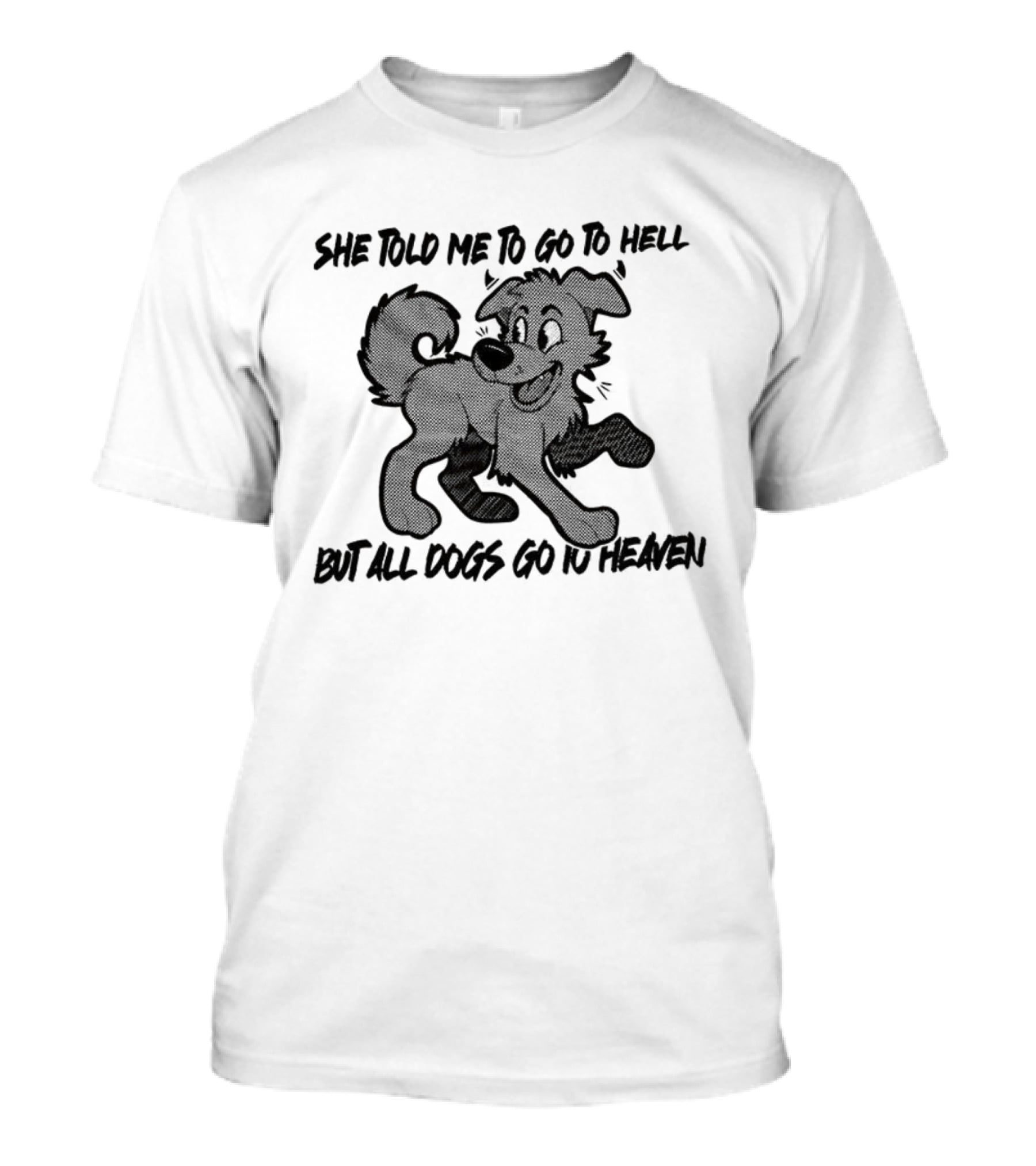 She Told Me To Go To Hell But All Dogs Go To Heaven T-Shirt