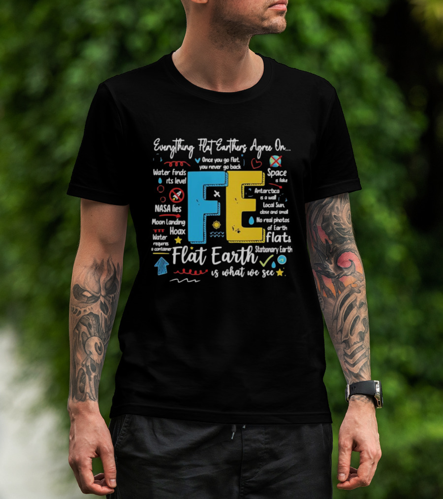 Everything Flat Earthers Agree On Water Finds Its Level Flat Earth T-Shirt