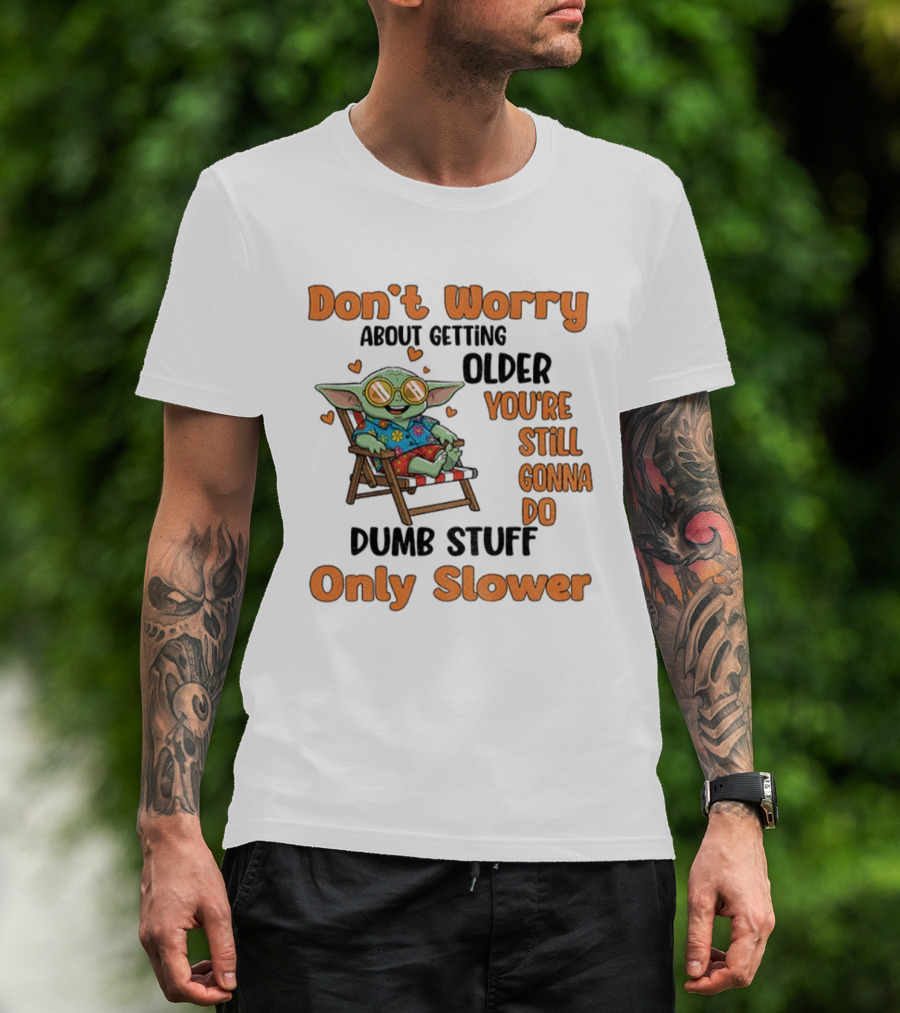 Baby Yoda Don't Worry About Getting Older You're Still Gonna Do Dumb Stuff Only Slower T-Shirt