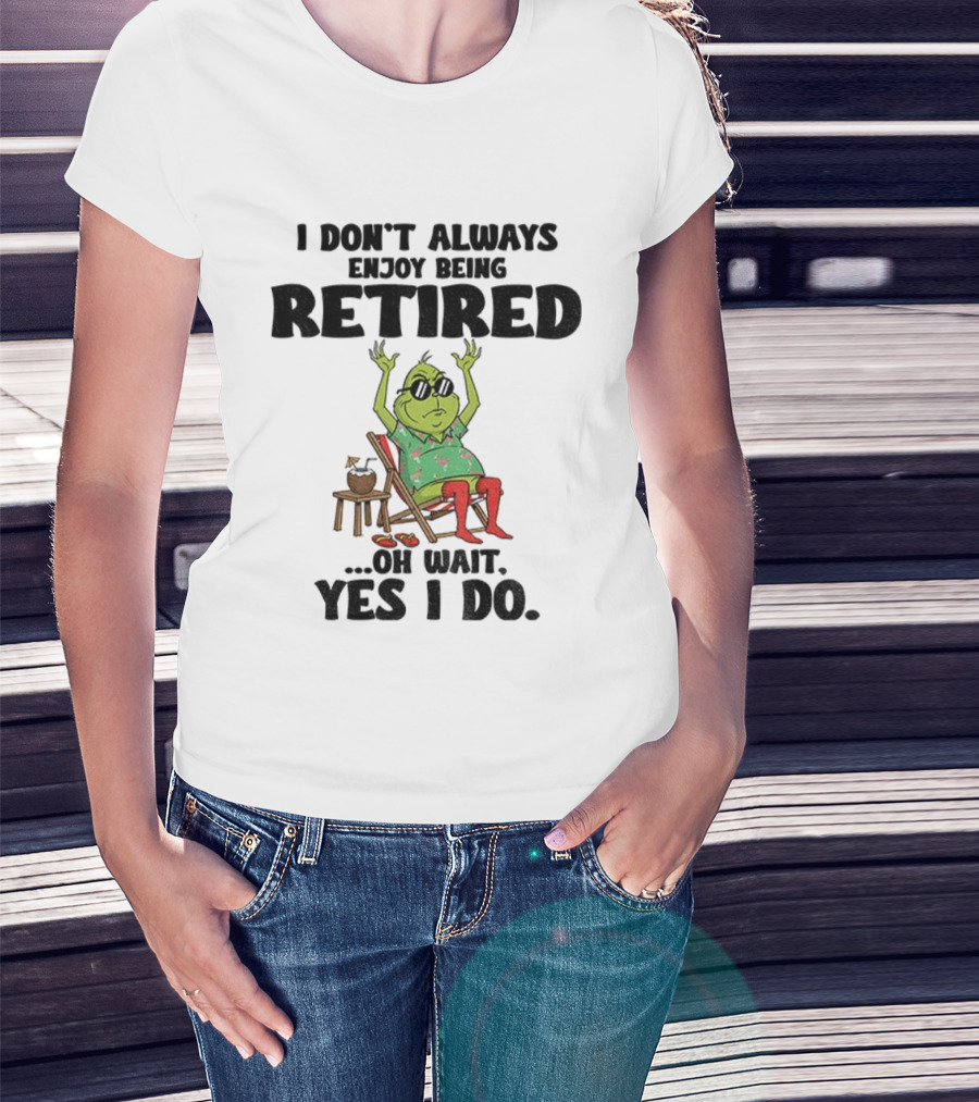Grinch I Don’t Always Enjoy Being Retired Oh Wait Yes I Do Christmas Holiday Humor T-Shirt