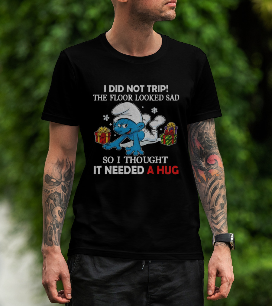Smurf I Did Not Trip The Floor Looked Sad So I Thought It Needed A Hug T-Shirt