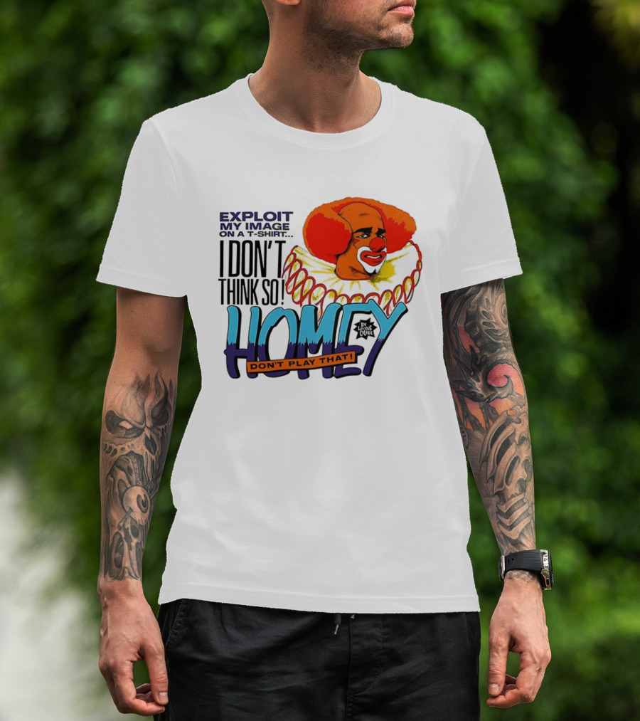 Homey The Clown I Don’t Think So Don’t Play That Exploit My Image T-Shirt