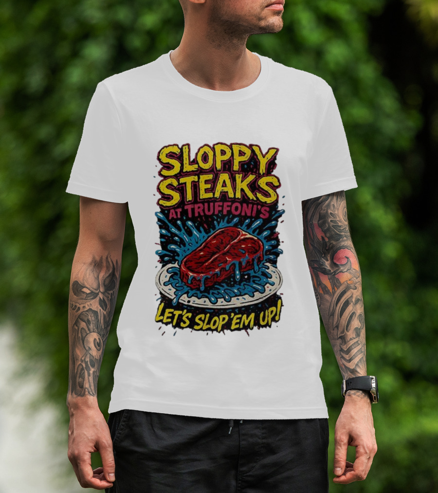 Sloppy Steaks At Truffoni’s Let’s Slop ’Em Up Steak Splash T-Shirt