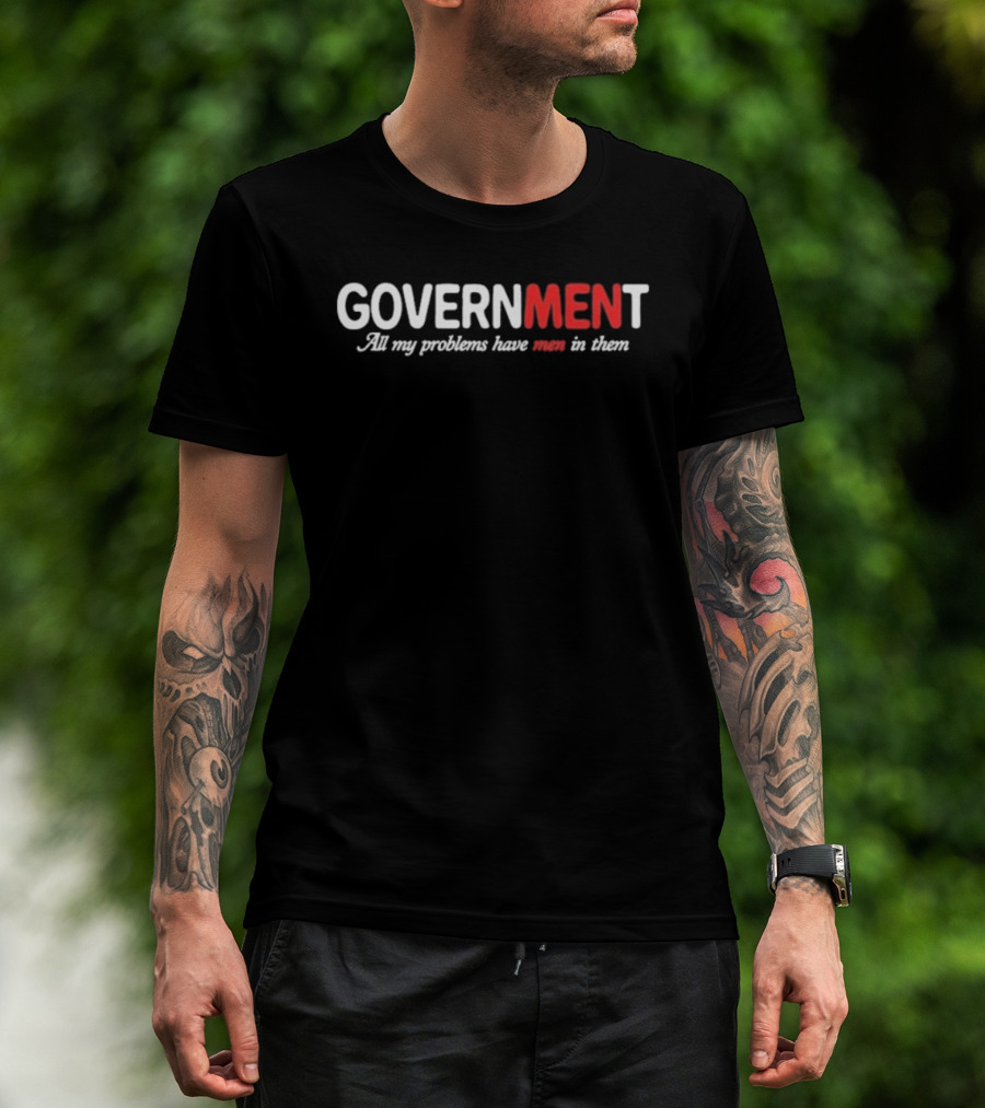 GOVERNMENT All My Problems Have Men In Them T-Shirt