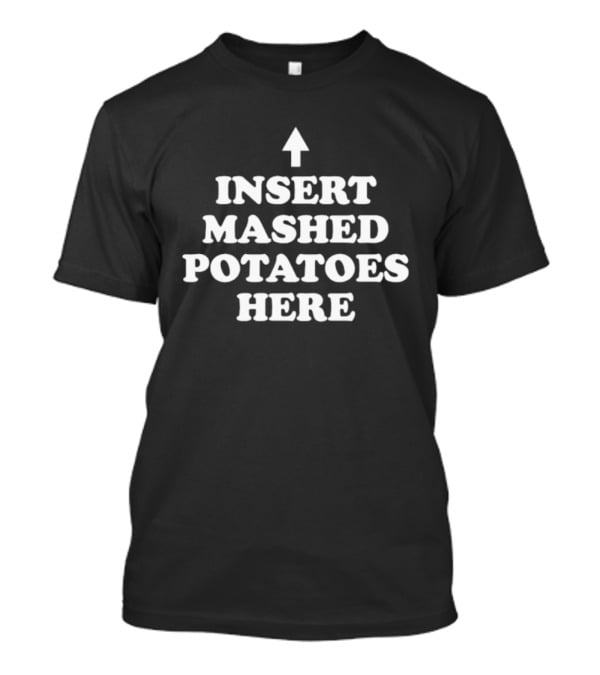 Insert Mashed Potatoes Here Arrow T-Shirt