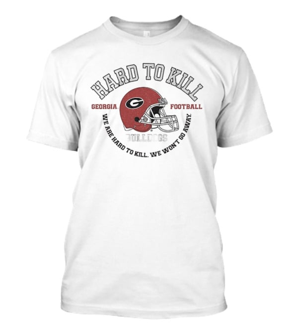Hard To Kill Georgia Bulldogs Football We Are Hard To Kill We Won’t Go Away NFL Football T-Shirt