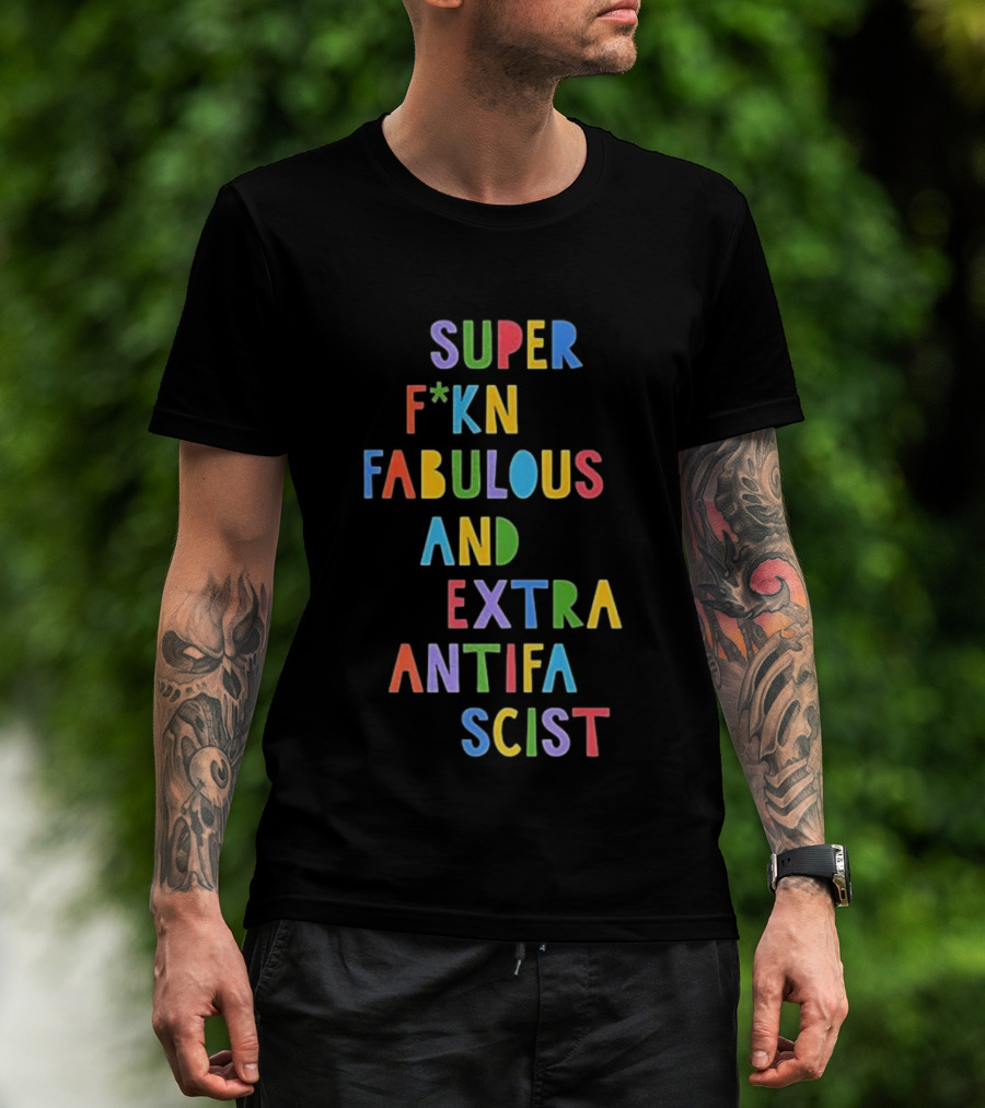 Super F*kn Fabulous And Extra Antifascist T-Shirt