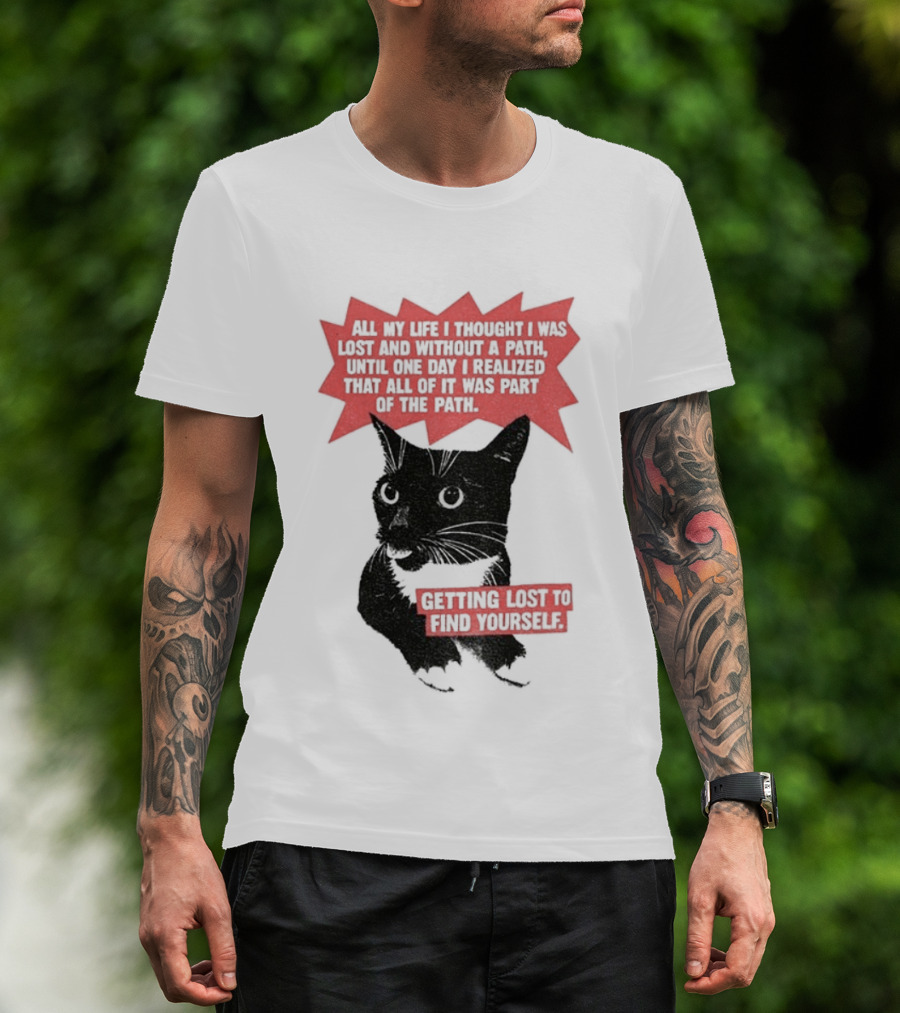 Funny Cat All My Life Thought Lost Without Path Until Realized Part Vintage Getting Lost Find Yourself T-Shirt